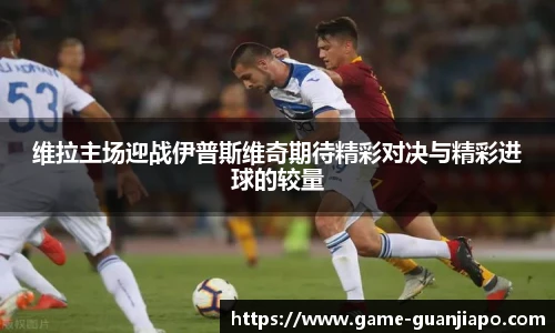 维拉主场迎战伊普斯维奇期待精彩对决与精彩进球的较量