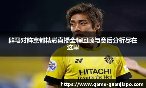 群马对阵京都精彩直播全程回顾与赛后分析尽在这里